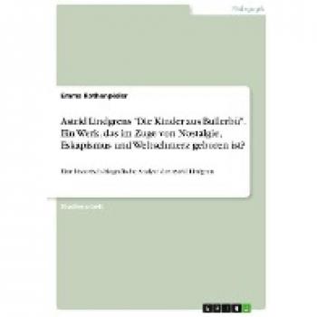 Astrid Lindgrens Die Kinder aus Bullerbü. Ein Werk das im Zuge von Nostalgie Eskapismus und Weltschmerz geboren ist?