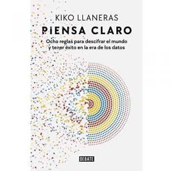 Piensa claro: Ocho reglas para descifrar el mundo y tener éxito en la era de los datos (Sociedad)