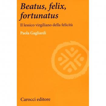Beatus, felix, fortunatus. Il lessico virgiliano della felicità