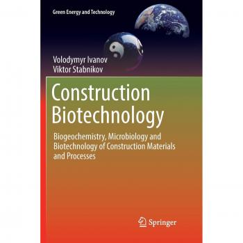Construction Biotechnology: Biogeochemistry, Microbiology and Biotechnology of Construction Materials and Processes