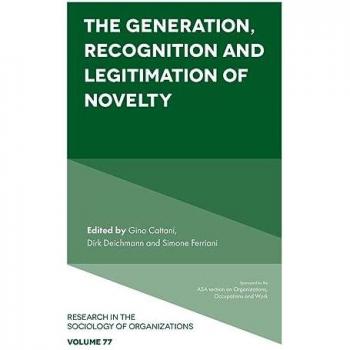 The Generation, Recognition and Legitimation of Novelty (Research in the Sociology of Organizations, 77)
