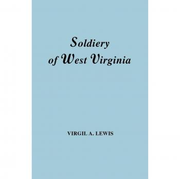 Soldiery in West Virginia in the French and Indian War; Lord Dunmore's War; The Revolution; The Later Indian Wars; The Whiskey Insurrection; The S: In ... The Second War With England; The