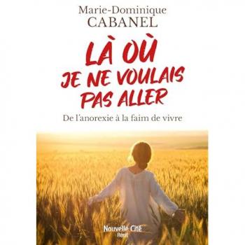 LA OU JE NE VOULAIS PAS ALLER: DE L'ANOREXIE A LA FAIM DE VIVRE