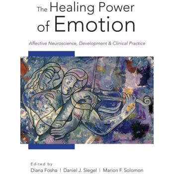 The Healing Power of Emotion: Affective Neuroscience Development & Clinical Practice (Norton Series on Interpersonal Neurobiology)