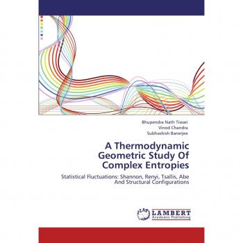 A Thermodynamic Geometric Study Of Complex Entropies: Statistical Fluctuations: Shannon, Renyi, Tsallis, Abe  And Structural Configurations