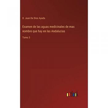 Examen de las aguas medicinales de mas nombre que hay en las Andalucias: Tomo 3