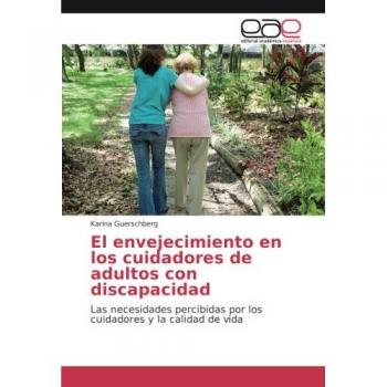 El envejecimiento en los cuidadores de adultos con discapacidad: Las necesidades percibidas por los cuidadores y la calidad de vida