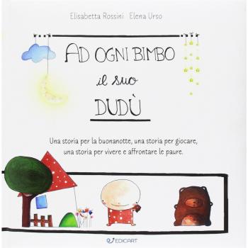 A ogni bimbo il suo Dudù. Una storia per la buonanotte, una storia per giocare, una storia per vivere e affrontare le paure. Ediz. a colori
