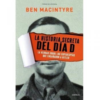 La Historia Secreta Del Día D: La Verdad Sobre Los Superespías Que Engañaron A Hitler
