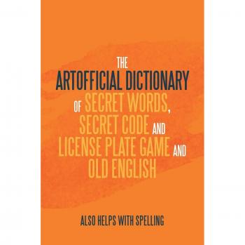 The Artificial Dictionary of Secret Words, Secret Code and License Plate Game and Old English: Also Helps with Spelling