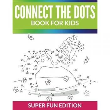 Connect The Dots Book For Kids: Super Fun Edition