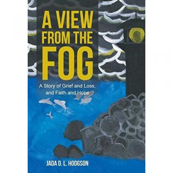 A View from the Fog: A Story of Grief and Loss, and Faith and Hope