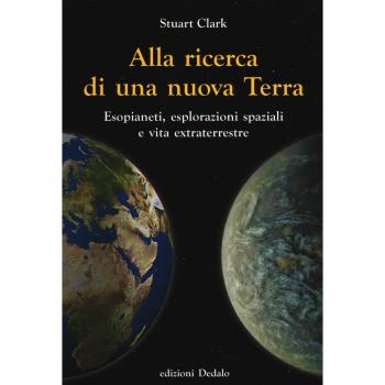 Alla ricerca di una nuova Terra. Esopianeti, esplorazioni spaziali e vita extraterrestre