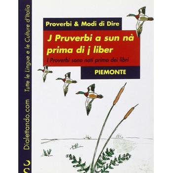 Proverbi & modi di dire. Piemonte. I proverbi sono nati prima dei libri-J pruverbi a sun nà prima di j liber