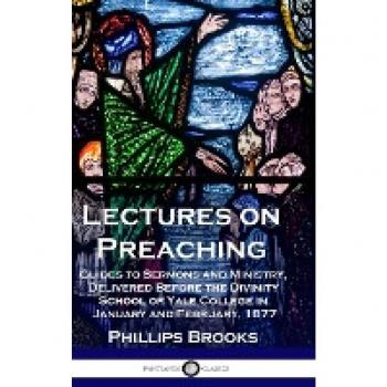 Lectures on Preaching: Guides to Sermons and Ministry, Delivered Before the Divinity School of Yale College in January and February, 1877