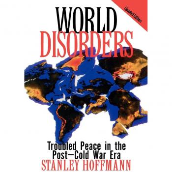 World Disorders: Troubled Peace in the PostDcold War Era: Troubled Peace in the Post-Cold War Era