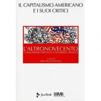L' altronovecento. Comunismo eretico e pensiero critico. Vol. 3: Il capitalismo americano e i suoi critici.