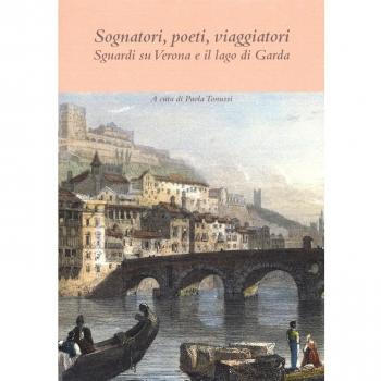 Sognatori, poeti, viaggiatori. Sguardi su Verona e il lago di Garda