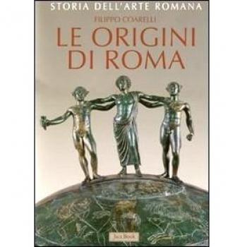 Storia dell'arte romana. Vol. 1: Le origini di Roma. La cultura artistica dalle origini al III sec. a..