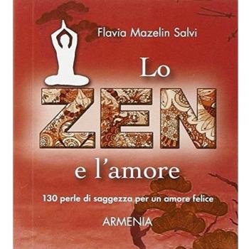 Lo zen e l'amore. 130 perle di saggezza per un amore felice