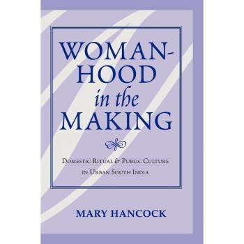 Womanhood In The Making: Domestic Ritual And Public Culture In Urban South India