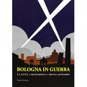 Bologna in guerra. La città, i monumenti, i rifugi antiaerei