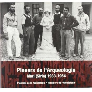 Pioners de l'arqueologia. Imatges d'una missió al pròxim Orient: Mari (Síria) 1933-1954 (català-castellà-francès)