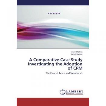 A Comparative Case Study Investigating the Adoption of CRM: The Case of Tesco and Sainsbury’s