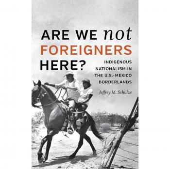 Are We Not Foreigners Here?: Indigenous Nationalism in the U.S.-Mexico Borderlands