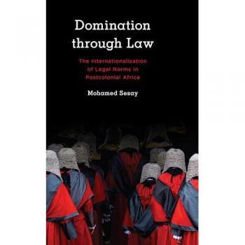 Domination Through Law: The Internationalization of Legal Norms in Postcolonial Africa (Kilombo: International Relations and Colonial Questions)