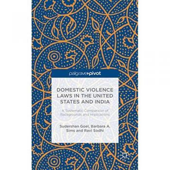 Domestic Violence Laws In The United States And India: A Systematic Comparison Of Backgrounds And Implications (Hardcover)