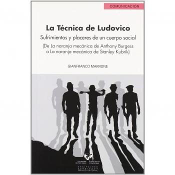 La técnica de ludovico. Sufrimientos y placeres de un cuerpo social (de la naranja mecánica de anthony burguess a la naranja mecánica de stanley kubrik)