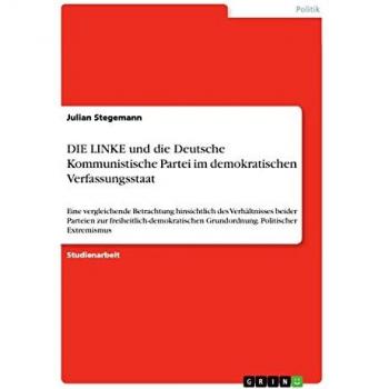 DIE LINKE und die Deutsche Kommunistische Partei im demokratischen Verfassungsstaat: Eine vergleichende Betrachtung hinsichtlich des Verhältnisses ... Grundordnung. Politischer Extremismus