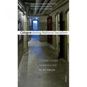 Cologne during national socialism: A short guide trough the El-De-House