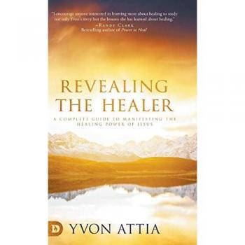 Revealing the Healer: A Complete Guide to Manifesting the Healing Power of Jesus