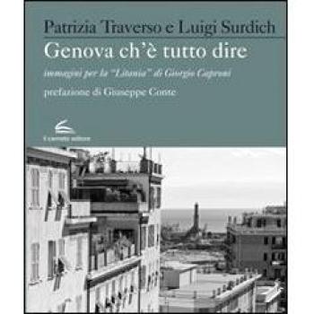 Genova che è Tutto Dire. Immagini per la Litania di Giorgio Caproni. Ediz. illustrata