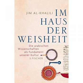 Im Haus der Weisheit: Die arabischen Wissenschaften als Fundament unserer Kultur
