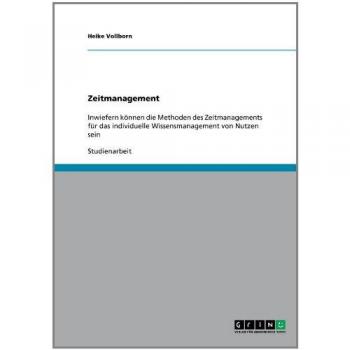Heike Vollborn Zeitmanagement: Inwiefern Können Die Methoden Des Zeitmanagements Für Das Individuelle Wissensmanagement Von Nutzen Sein