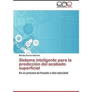 Sistema inteligente para la predicción del acabado superficial: En un proceso de fresado a alta velocidad