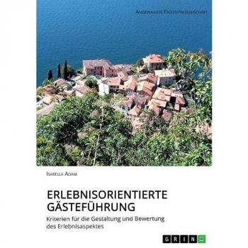 Erlebnisorientierte Gästeführung: Kriterien für die Gestaltung und Bewertung des Erlebnisaspektes