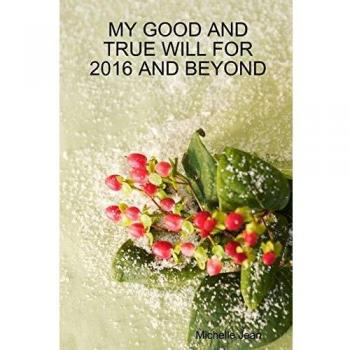 My Good And True Will For 2016 And Beyond