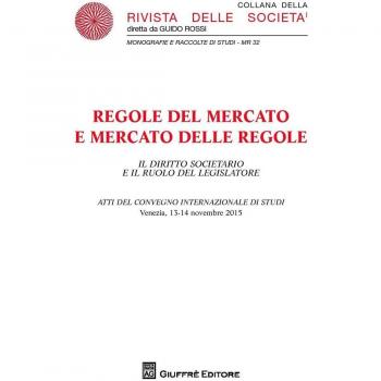 Regole del mercato e mercato delle regole. Il diritto societario e il ruolo del legislatore. Atti Convegno (Venezia 13-14 novembre 2015)