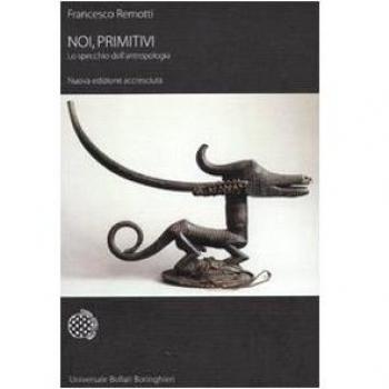 Noi, primitivi. Lo specchio dell'antropologia