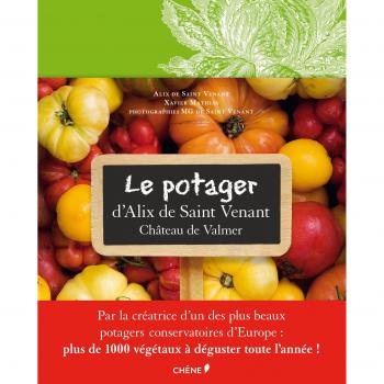 Le potager d'Alix de Saint Venant au Château de Valmer : Comment cultiver mille et une plantes classiques ou insolites