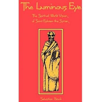Luminous Eye The Spiritual World Vision of Saint Ephrem the Syrian