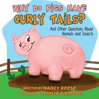 WHY DO PIGS HAVE CURLY TAILS?: And Other Questions About Animals and Insects (Farmer Nancy)