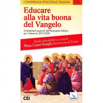 Educare alla vita buona del Vangelo. Orientamenti pastorali dell’episcopato italiano per il decennio 2010-2020