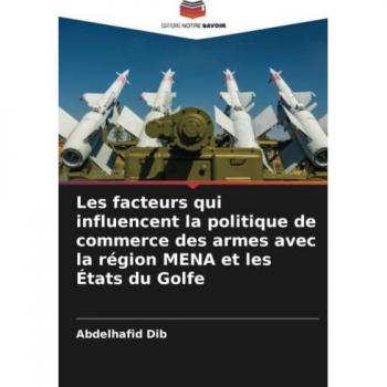 Les facteurs qui influencent la politique de commerce des armes avec la région MENA et les États du Golfe