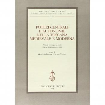 Poteri centrali e autonomie nella Toscana medievale e moderna. Atti del Convegno di studi