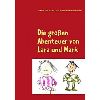 Die großen Abenteuer von Lara und Mark: Das Buchprojekt der Klasse 4a der Grundschule Peckeloh
